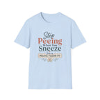 Stop Peeing When You Sneeze T-Shirt