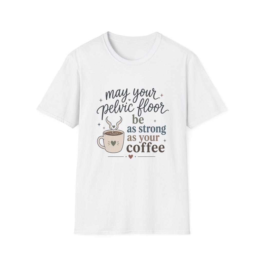 Pelvic Floor Strong As Coffee T-Shirt