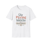 Stop Peeing When You Sneeze T-Shirt