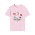 Stop Peeing When You Sneeze T-Shirt